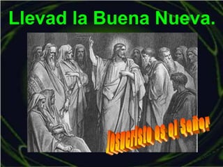 Llevad la Buena Nueva.
 