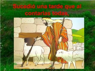 Sucedió una tarde que al
contarlas todas,

 