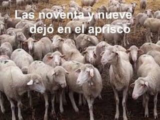 Las noventa y nueve
dejó en el aprisco

 