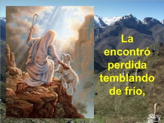 La
encontró
perdida
temblando
de frío,

 