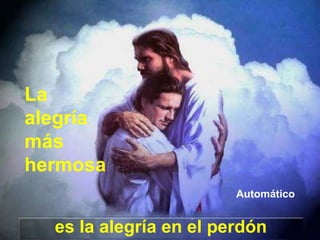 La
alegría
más
hermosa
Automático

es la alegría en el perdón

 