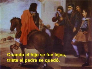 Cuando el hijo se fue lejos,
triste el padre se quedó.

 