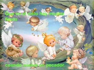 Que en el cielo hay mucha
fiesta

cuando vuelve un pecador.

 