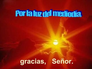 gracias, Señor.
 