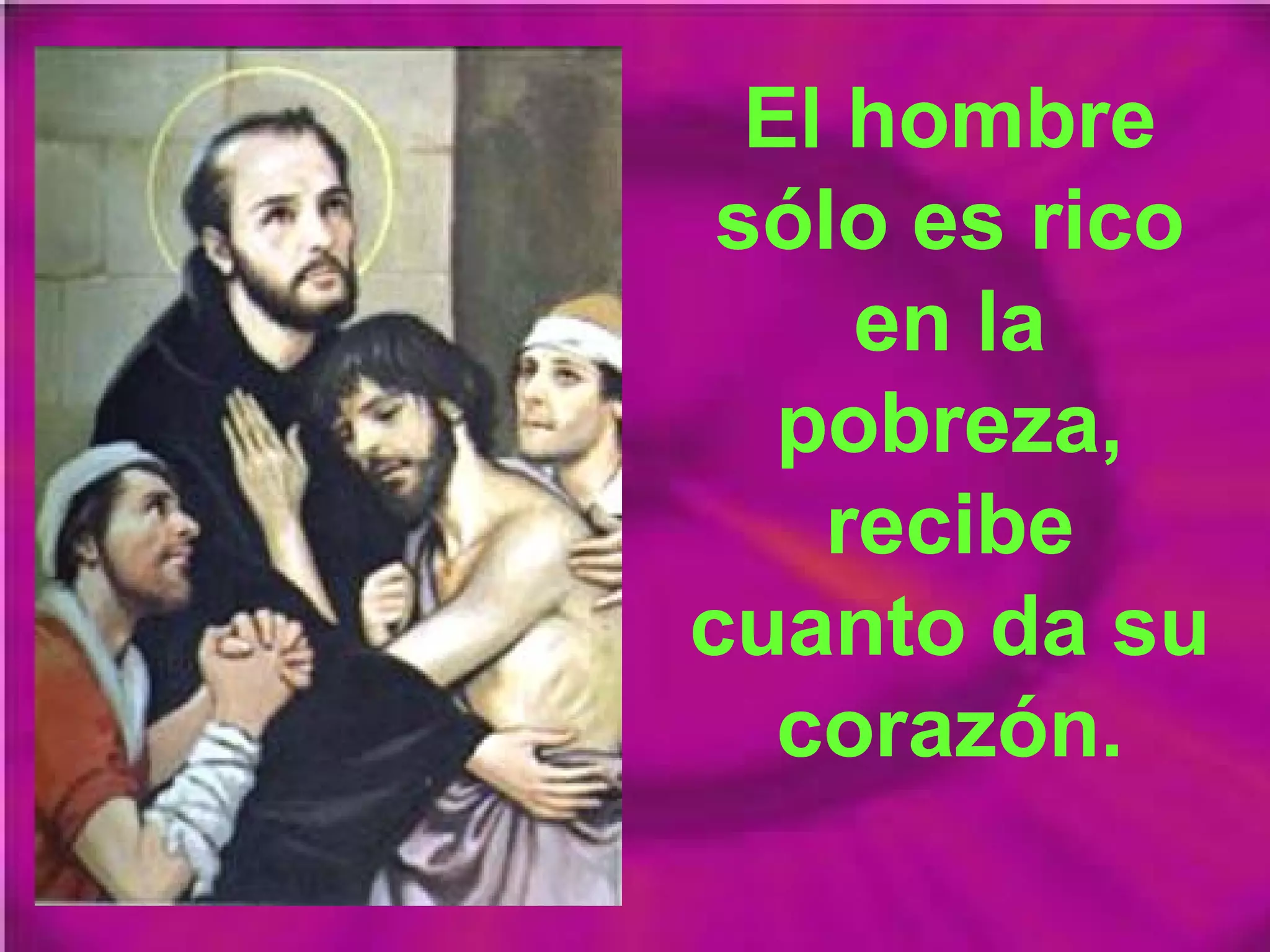 El hombre
sólo es rico
en la
pobreza,
recibe
cuanto da su
corazón.

 