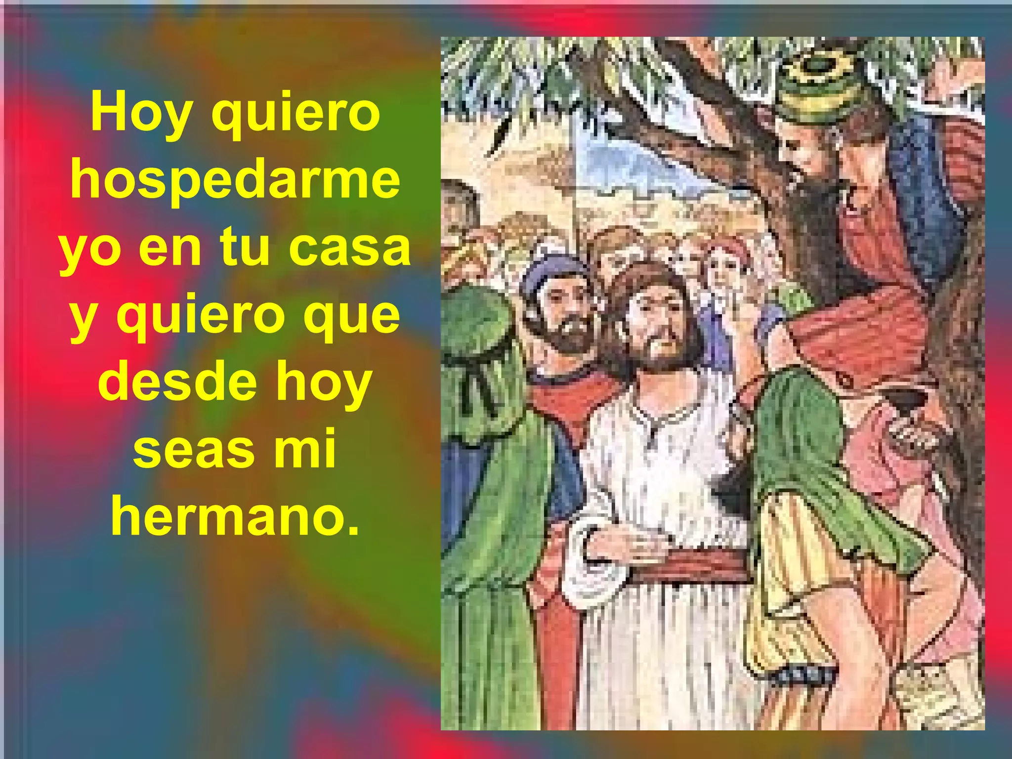 Hoy quiero
hospedarme
yo en tu casa
y quiero que
desde hoy
seas mi
hermano.

 
