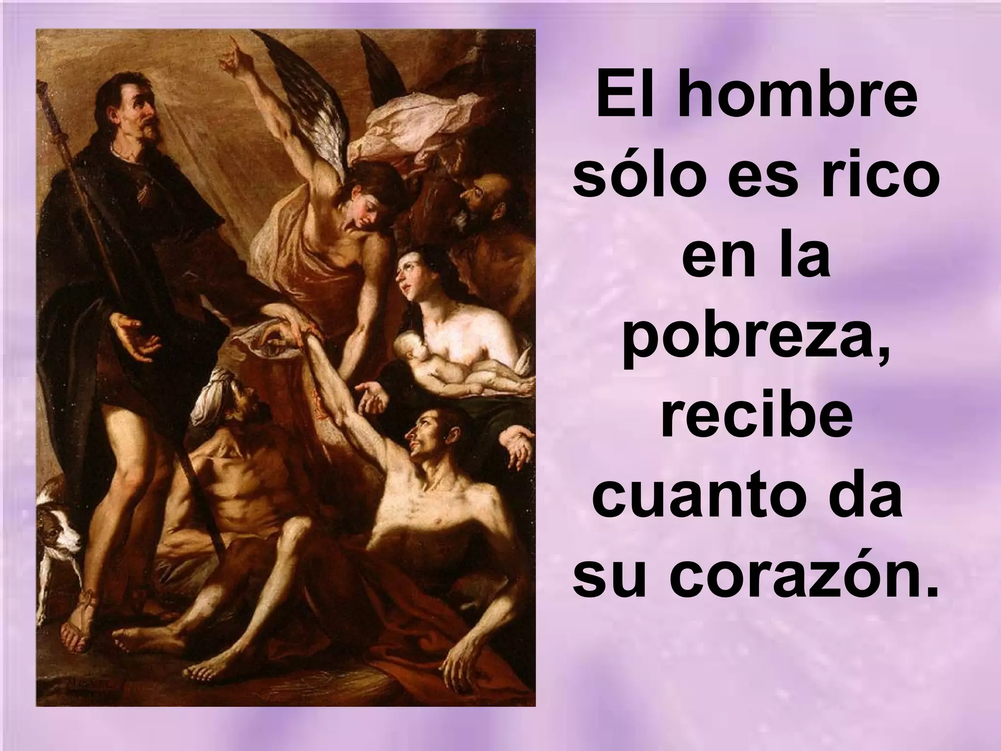El hombre
sólo es rico
en la
pobreza,
recibe
cuanto da
su corazón.

 