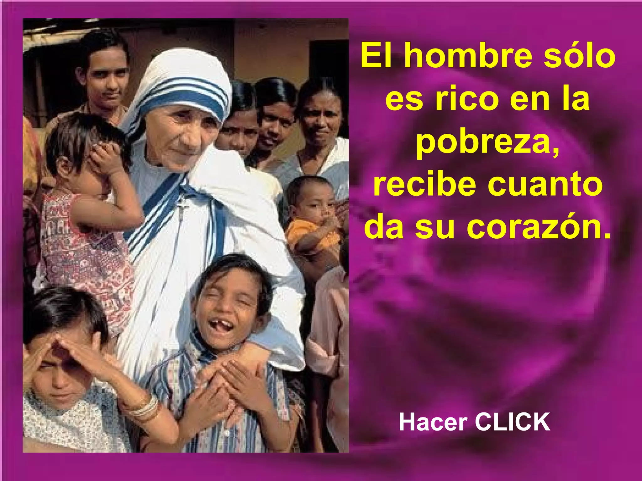 El hombre sólo
es rico en la
pobreza,
recibe cuanto
da su corazón.

Hacer CLICK

 