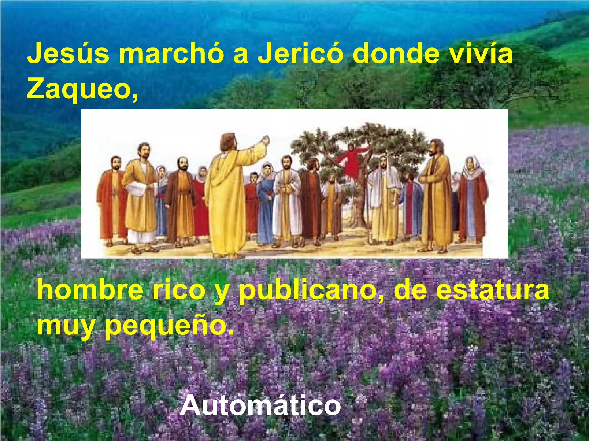 Jesús marchó a Jericó donde vivía
Zaqueo,

hombre rico y publicano, de estatura
muy pequeño.
Automático

 
