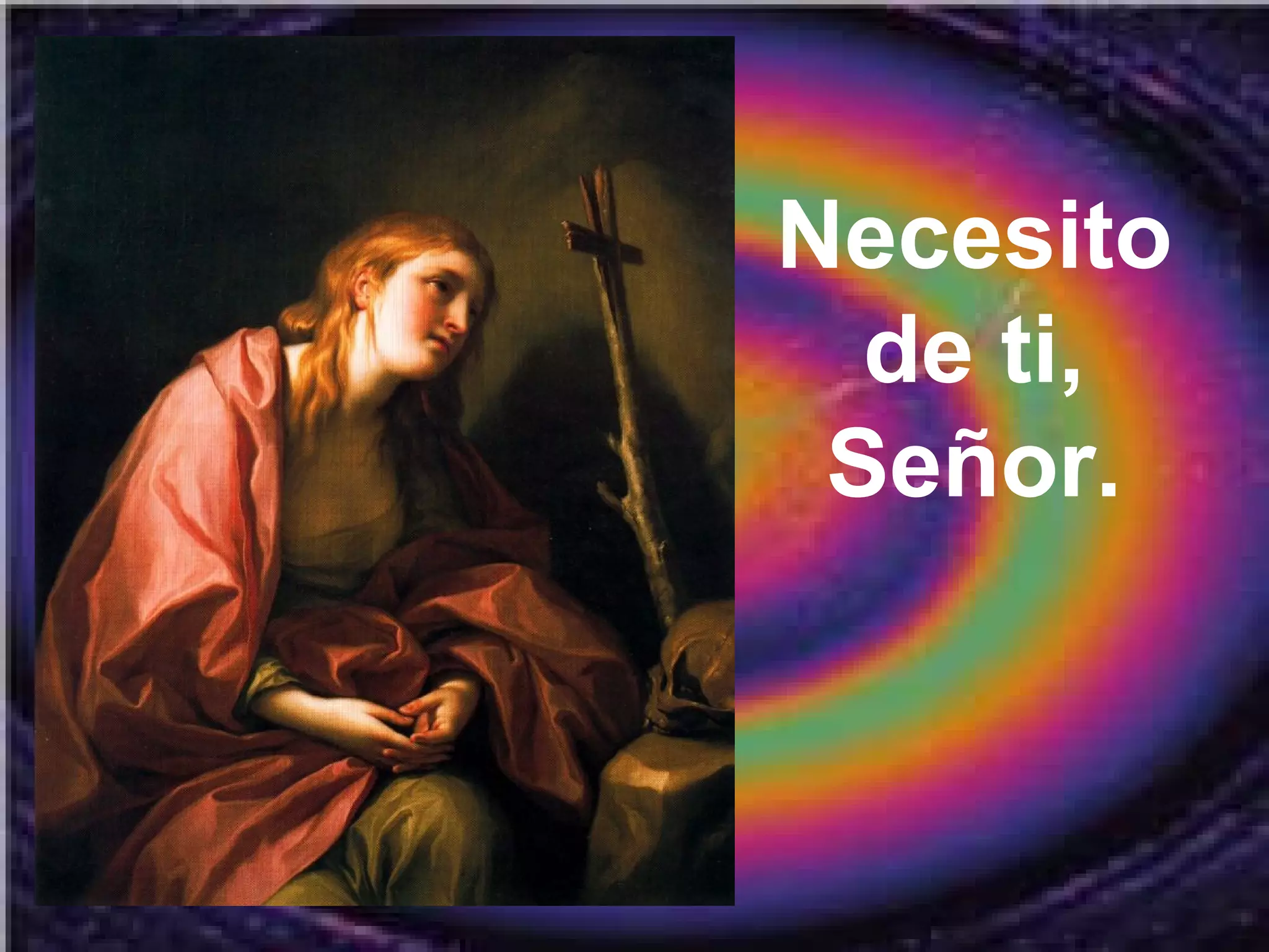 Necesito
de ti,
Señor.

 