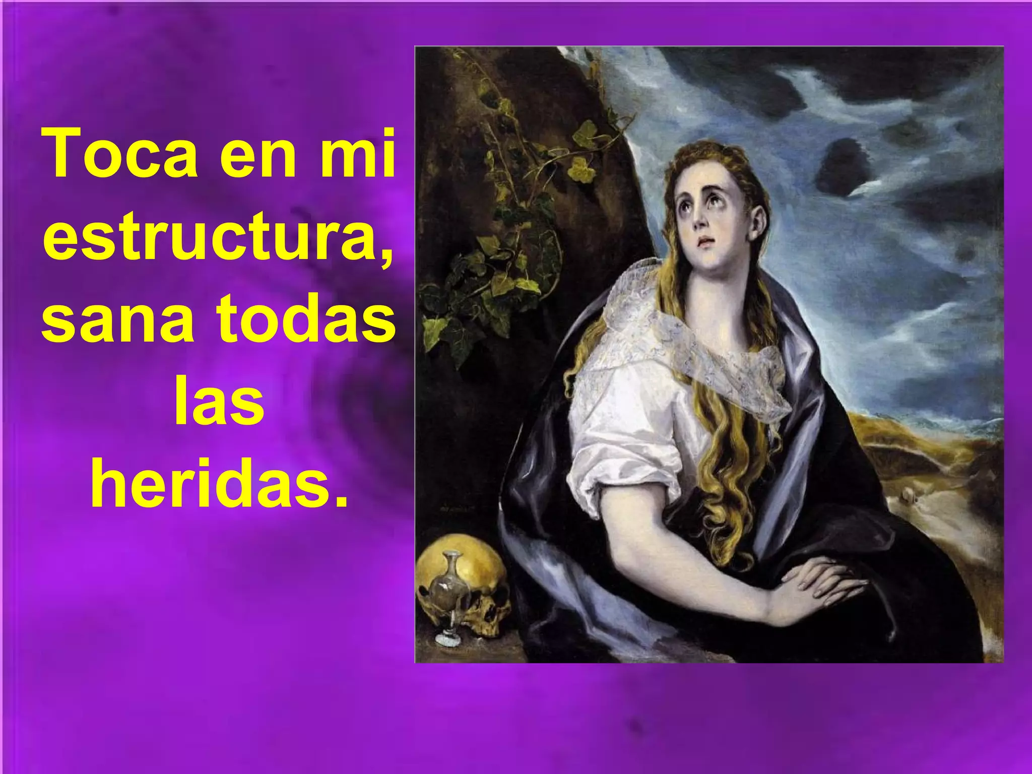 Toca en mi
estructura,
sana todas
las
heridas.

 