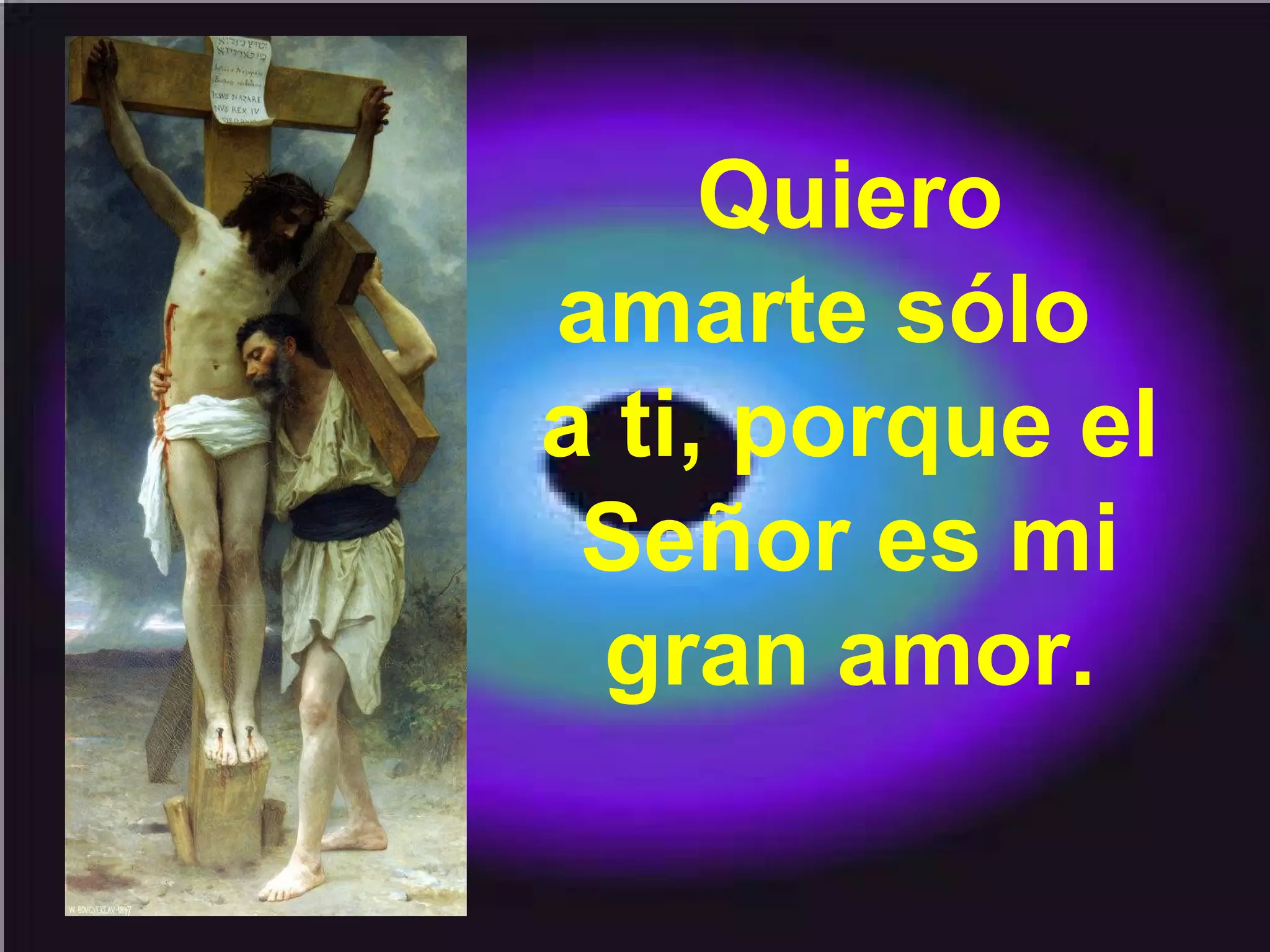 Quiero
amarte sólo
a ti, porque el
Señor es mi
gran amor.

 