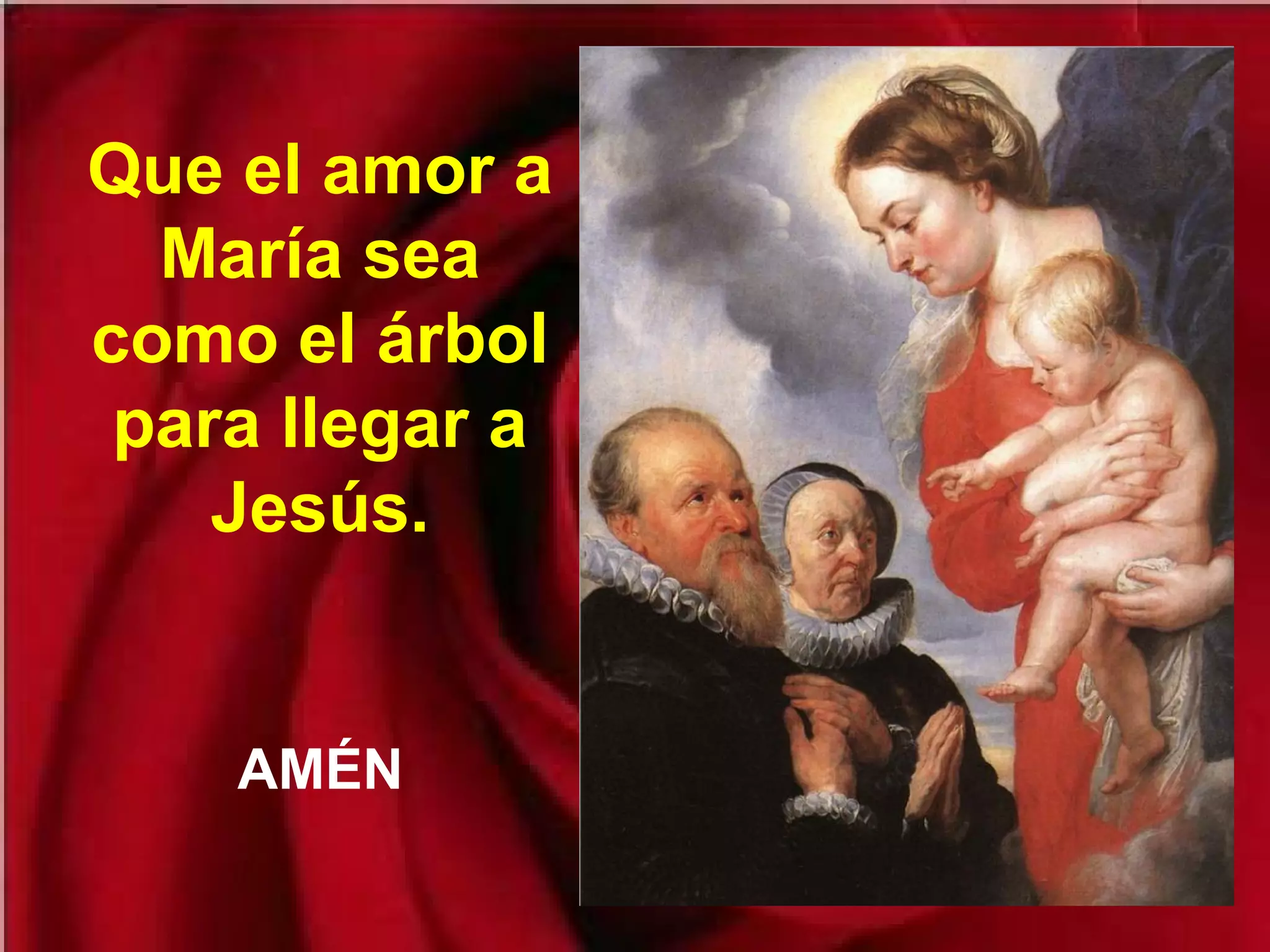 Que el amor a
María sea
como el árbol
para llegar a
Jesús.

AMÉN

 