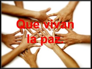 Que vivan
la paz.
 
