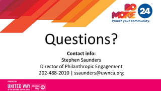 Questions?
Contact info:
Stephen Saunders
Director of Philanthropic Engagement
202-488-2010 | ssaunders@uwnca.org
 