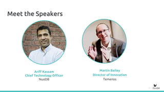 2 |
Meet the Speakers
Ariff Kassam
Chief Technology Officer
NuoDB
Martin Bailey
Director of Innovation
Temenos
 