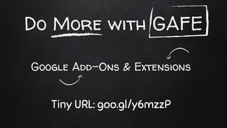 Do More with GAFE
Google Add-Ons & Extensions
Tiny URL: goo.gl/y6mzzP
 