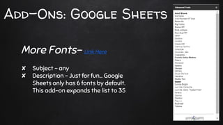 Add-Ons: Google Sheets
✘ Subject - any
✘ Description - Just for fun… Google
Sheets only has 6 fonts by default.
This add-on expands the list to 35
More Fonts- Link Here
 