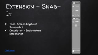 Extension - Snag-
It
✘ Tool - Screen Capture/
Screenshot
✘ Description - Easily take a
screenshot
Link Here
 