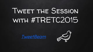Tweet the Session
with #TRETC2015
TweetBeam
 