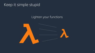 Keep it simple stupid
46
Lighten your functions
 