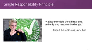 Single Responsibility Principle
5
“A class or module should have one,
and only one, reason to be changed”
- Robert C. Martin, aka Uncle Bob
 