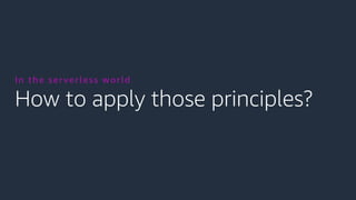 How to apply those principles?
In the serverless world
 