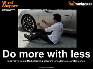 Do more with less
 Innovative Social Media training program for automotive professionals

                            © 2012 Jotoliveira, Lda. All rirghts reserved
 