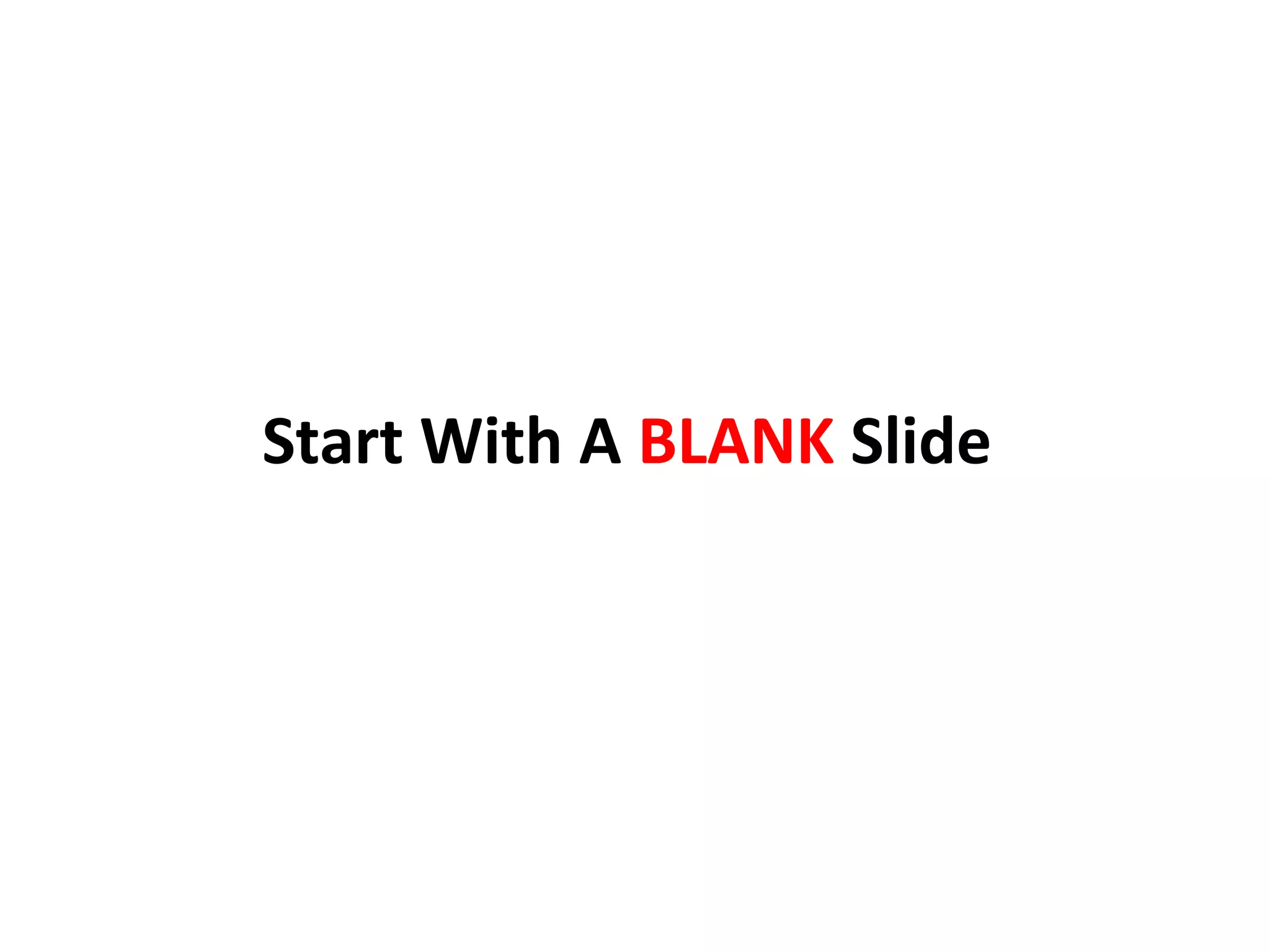 Start With A BLANK Slide
