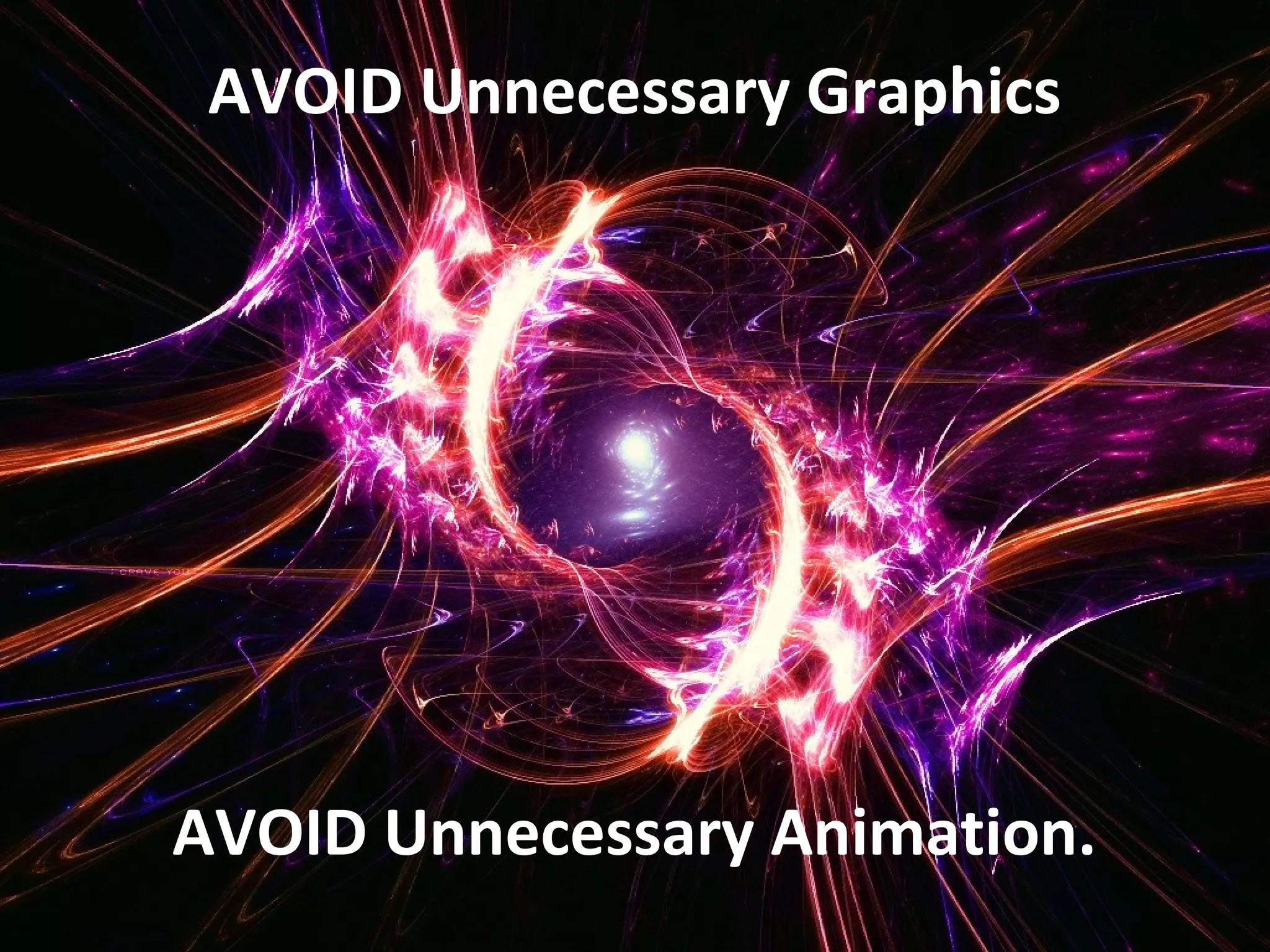 AVOID Unnecessary Graphics
AVOID Unnecessary Animation.