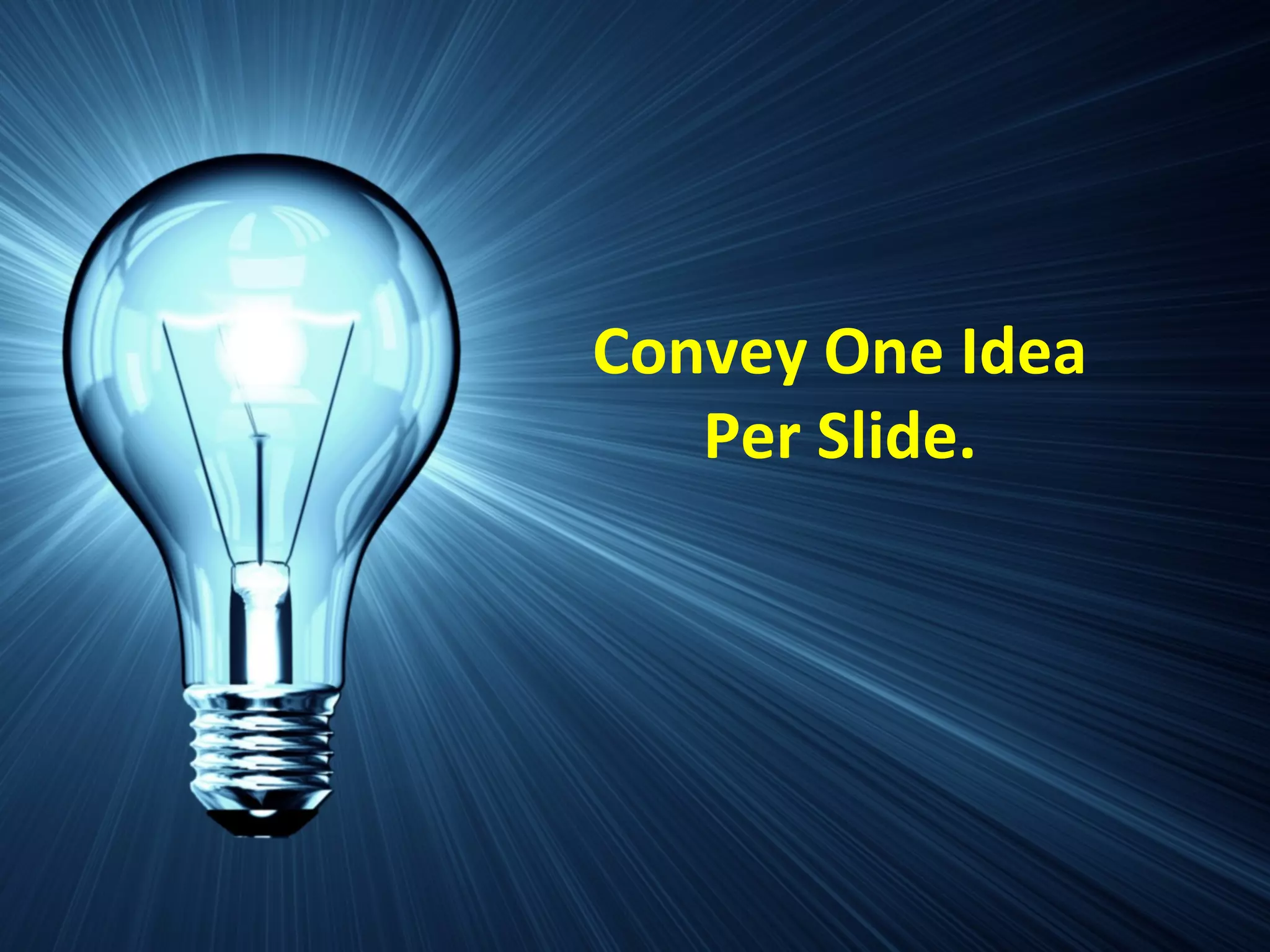 Convey One Idea
Per Slide.