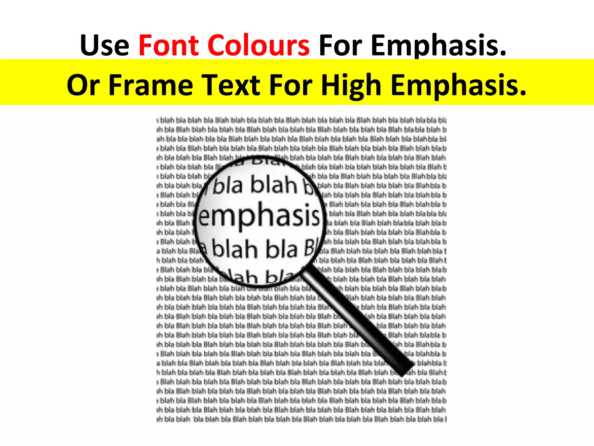 Use Font Colours For Emphasis.
Or Frame Text For High Emphasis.