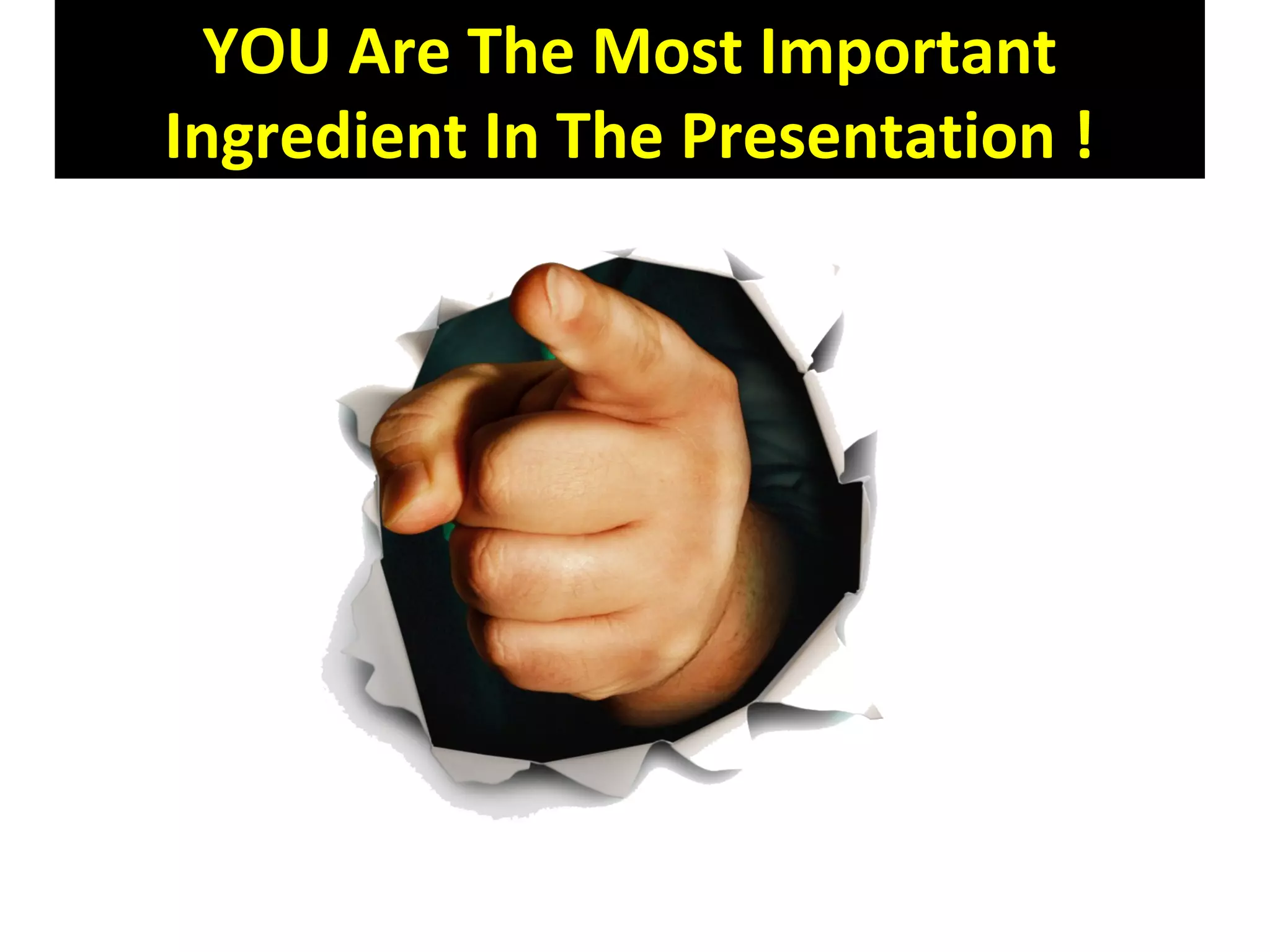 YOU Are The Most Important
Ingredient In The Presentation !