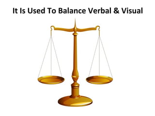 It Is Used To Balance Verbal & Visual