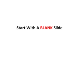 Start With A BLANK Slide