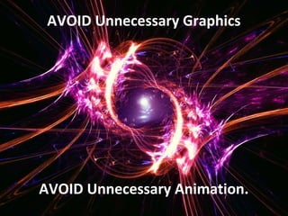 AVOID Unnecessary Graphics
AVOID Unnecessary Animation.