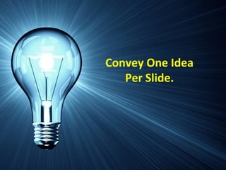 Convey One Idea
Per Slide.