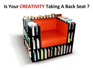 Is Your CREATIVITY Taking A Back Seat ?