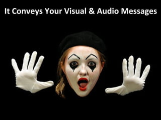 It Conveys Your Visual & Audio Messages