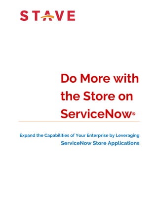 Do More with
the Store on
ServiceNow®
Expand the Capabilities of Your Enterprise by Leveraging
ServiceNow Store Applications
 