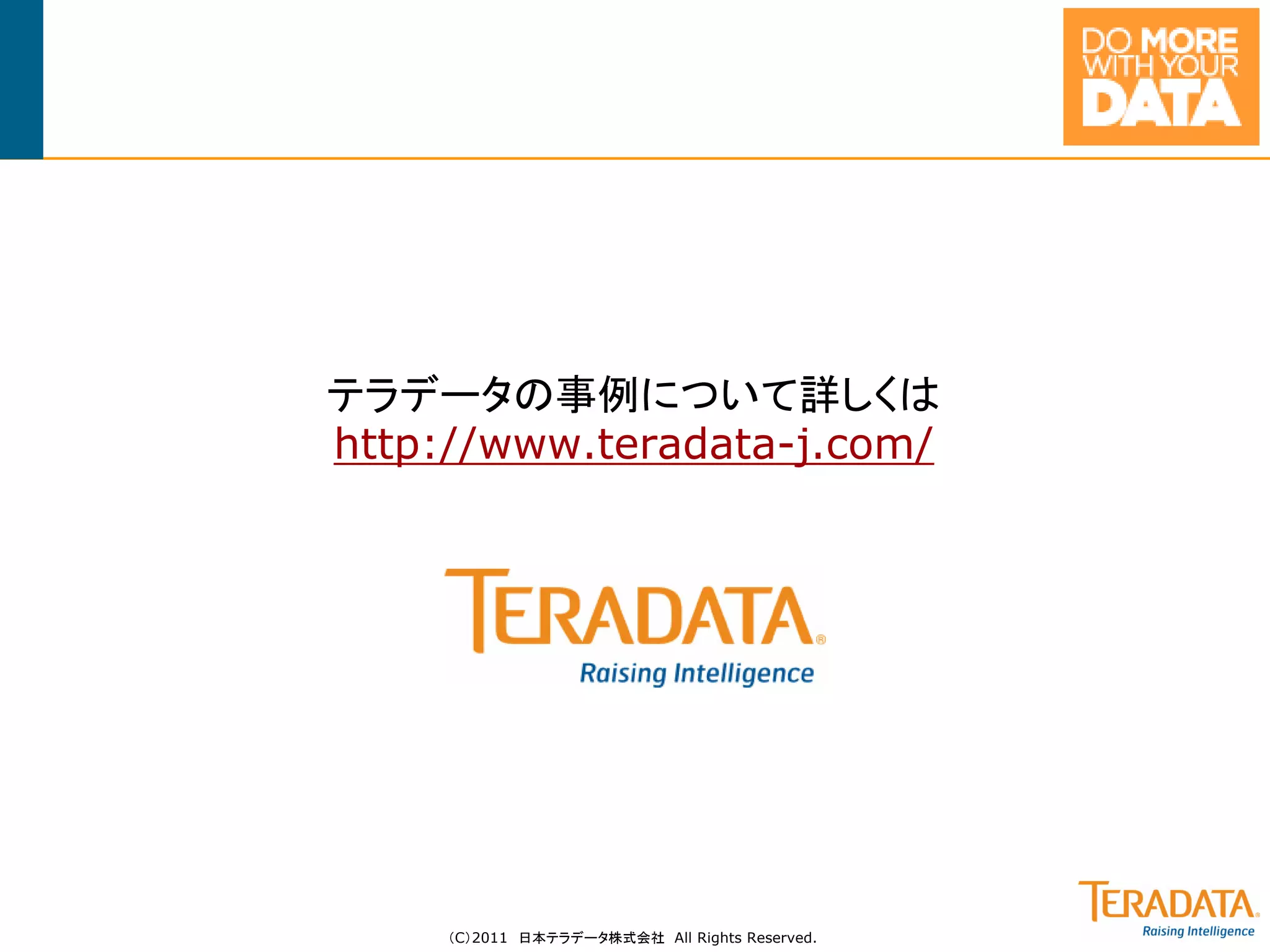 テラデータの事例について詳しくは
http://www.teradata-j.com/




     （C）2011 日本テラデータ株式会社 All Rights Reserved.
 