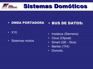ONDA PORTADORA X10 Sistemas mixtos BUS DE DATOS: Instabus (Siemens) Cbus (Clipsal) Smart (GE - Sica) Merten (THI) Domotic Sistemas Domóticos 
