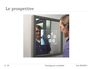 Le prospettive




29               Tecnologie per la disabilità   A.A. 2010/2011
 