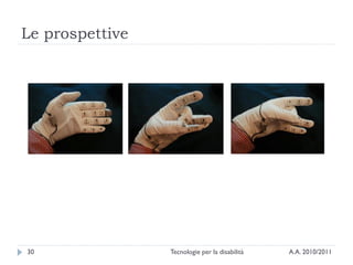 Le prospettive




30               Tecnologie per la disabilità   A.A. 2010/2011
 