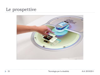 Le prospettive




33               Tecnologie per la disabilità   A.A. 2010/2011
 