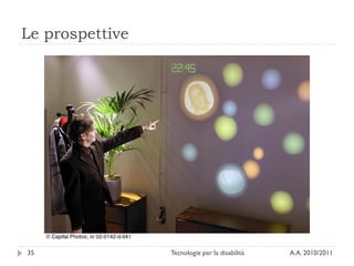 Le prospettive




35               Tecnologie per la disabilità   A.A. 2010/2011
 