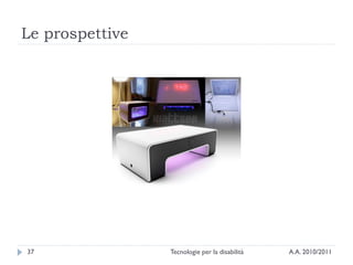 Le prospettive




37               Tecnologie per la disabilità   A.A. 2010/2011
 