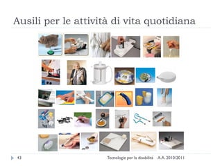 Ausili per le attività di vita quotidiana




43                   Tecnologie per la disabilità   A.A. 2010/2011
 