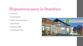 Dispositivos para la Domótica
• Sensores
• Controladore
• Medio de transmisión
• Actuadores
• Instabus EIB
• Tecnología X10
 