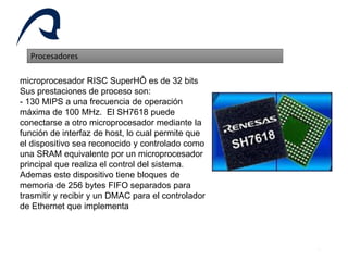 11
Procesadores
microprocesador RISC SuperHÔ es de 32 bits
Sus prestaciones de proceso son:
- 130 MIPS a una frecuencia de...